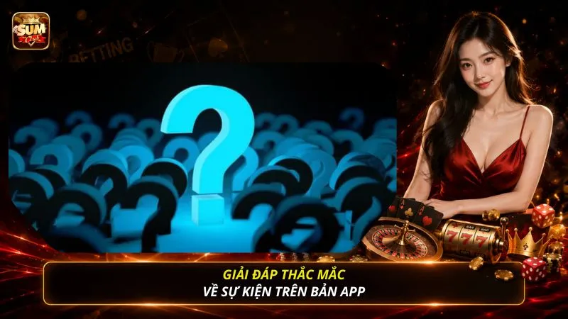 Giải đáp thắc mắc về sự kiện trên bản app