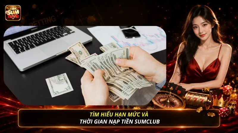 Tìm hiểu hạn mức và thời gian nạp tiền SUMCLUB